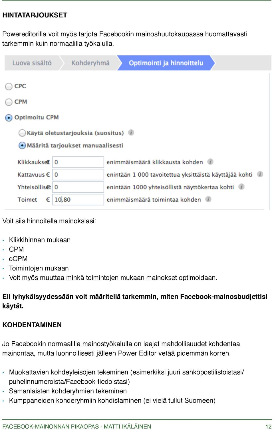 Eli lyhykäisyydessään voit määritellä tarkemmin, miten Facebook-mainosbudjettisi käytät.