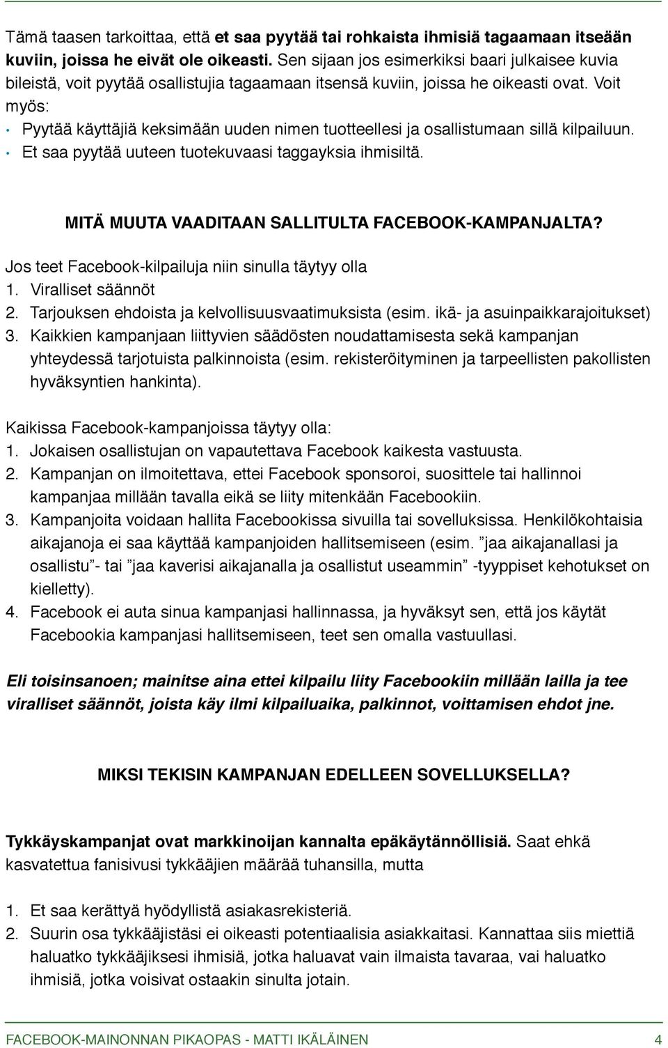 Voit myös: Pyytää käyttäjiä keksimään uuden nimen tuotteellesi ja osallistumaan sillä kilpailuun. Et saa pyytää uuteen tuotekuvaasi taggayksia ihmisiltä.