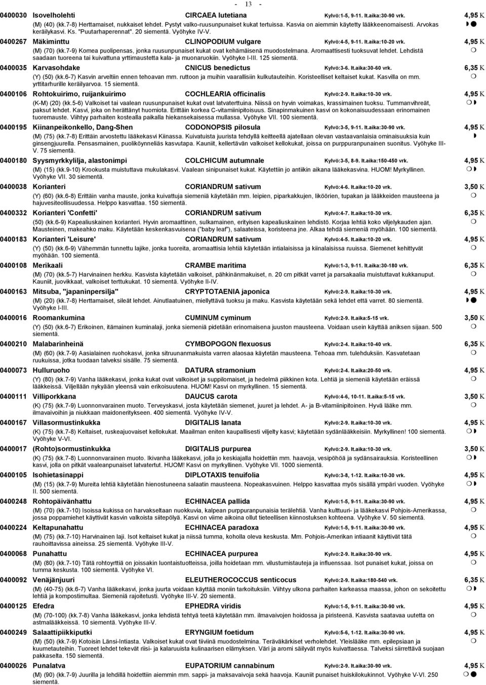 7-9) Komea puolipensas, jonka ruusunpunaiset kukat ovat kehämäisenä muodostelmana. Aromaattisesti tuoksuvat lehdet. Lehdistä saadaan tuoreena tai kuivattuna yrttimaustetta kala- ja muonaruokiin.