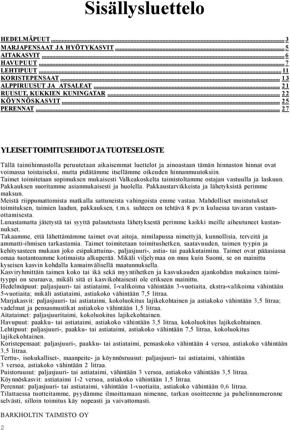 .. 2 7 YLEISET TOIMITUSEHDOT JA TUOTESELOSTE Tällä taimihinnastolla peruutetaan aikaisemmat luettelot ja ainoastaan tämän hinnaston hinnat ovat voimassa toistaiseksi, mutta pidätämme itsellämme