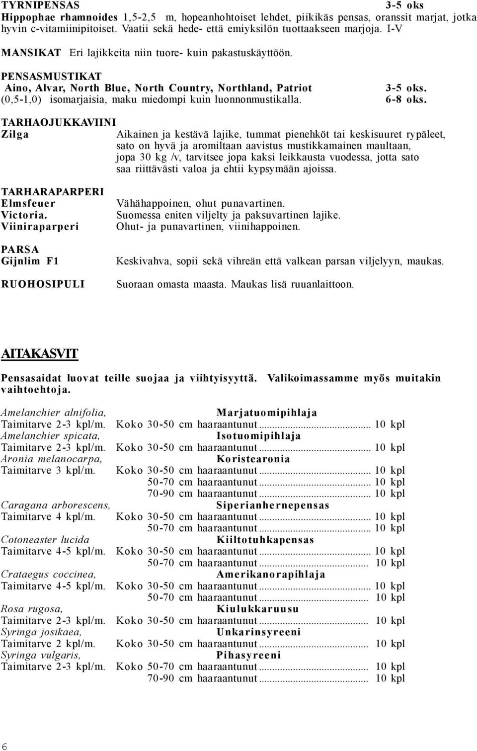 (0,5-1,0) isomarjaisia, maku miedompi kuin luonnonmustikalla. 6-8 oks.