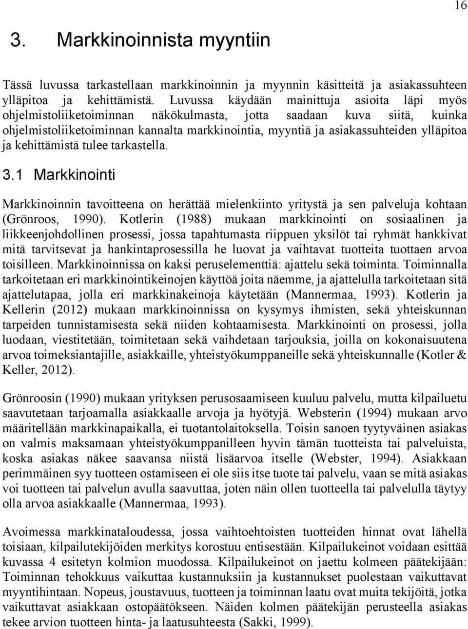 ylläpitoa ja kehittämistä tulee tarkastella. 3.1 Markkinointi Markkinoinnin tavoitteena on herättää mielenkiinto yritystä ja sen palveluja kohtaan (Grönroos, 1990).