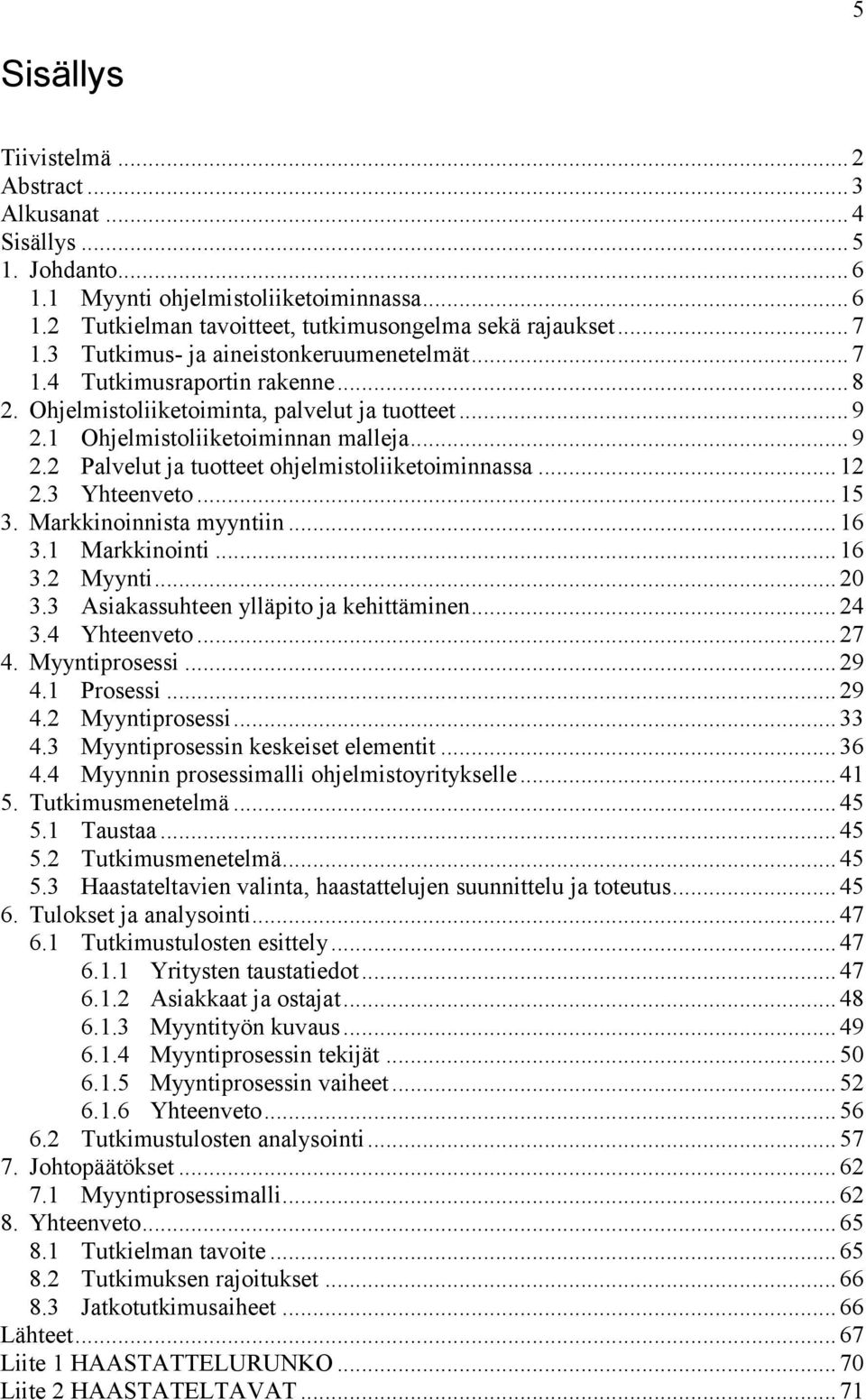 .. 12 2.3 Yhteenveto... 15 3. Markkinoinnista myyntiin... 16 3.1 Markkinointi... 16 3.2 Myynti... 20 3.3 Asiakassuhteen ylläpito ja kehittäminen... 24 3.4 Yhteenveto... 27 4. Myyntiprosessi... 29 4.