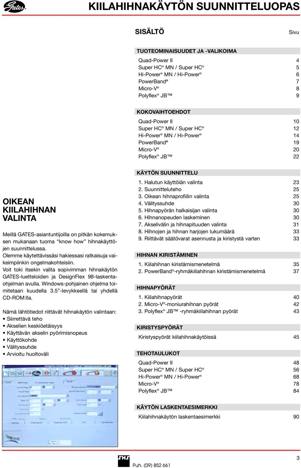 tuoma know how hihnakäyttöjen suunnittelussa. Olemme käytettävissäsi hakiessasi ratkaisuja vaikeimpiinkin ongelmakohteisiin.