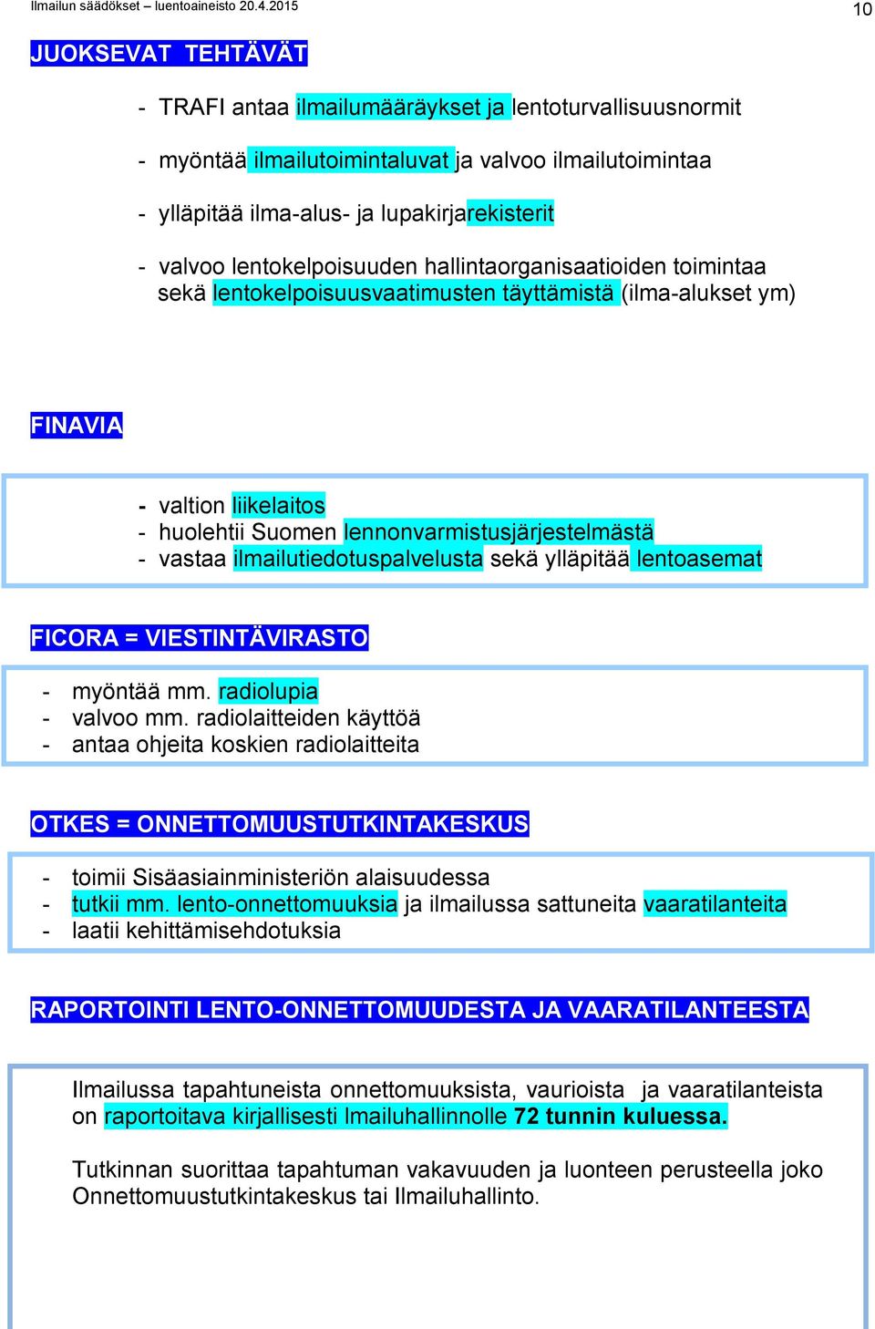 lentokelpoisuuden hallintaorganisaatioiden toimintaa sekä lentokelpoisuusvaatimusten täyttämistä (ilma-alukset ym) FINAVIA - valtion liikelaitos - huolehtii Suomen lennonvarmistusjärjestelmästä -