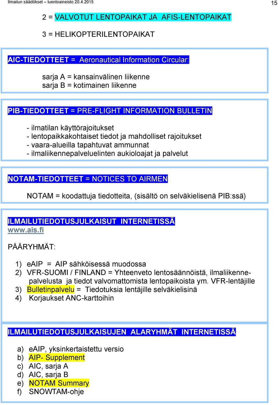 PIB-TIEDOTTEET = PRE-FLIGHT INFORMATION BULLETIN - ilmatilan käyttörajoitukset - lentopaikkakohtaiset tiedot ja mahdolliset rajoitukset - vaara-alueilla tapahtuvat ammunnat -