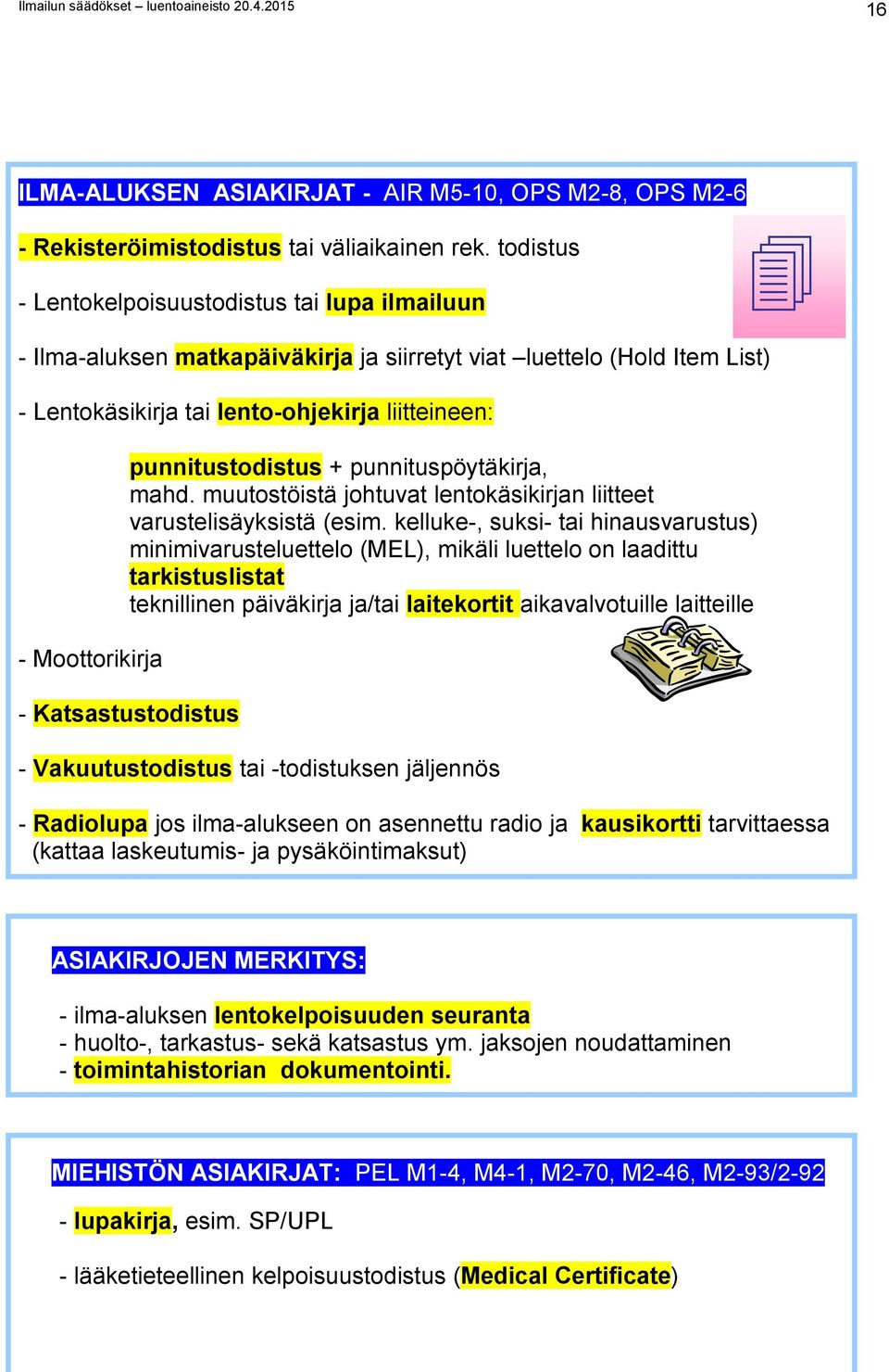 punnitustodistus + punnituspöytäkirja, mahd. muutostöistä johtuvat lentokäsikirjan liitteet varustelisäyksistä (esim.
