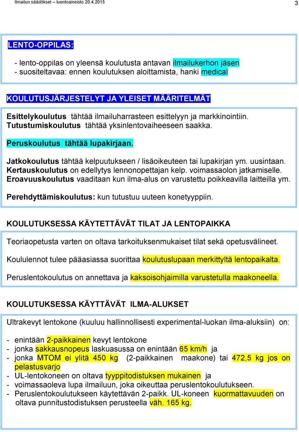 Esittelykoulutus tähtää ilmailuharrasteen esittelyyn ja markkinointiin. Tutustumiskoulutus tähtää yksinlentovaiheeseen saakka. Peruskoulutus tähtää lupakirjaan.
