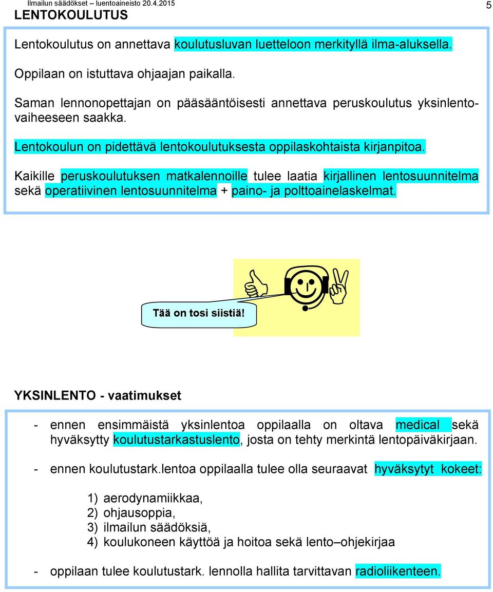 Kaikille peruskoulutuksen matkalennoille tulee laatia kirjallinen lentosuunnitelma sekä operatiivinen lentosuunnitelma + paino- ja polttoainelaskelmat. Tää on tosi siistiä!