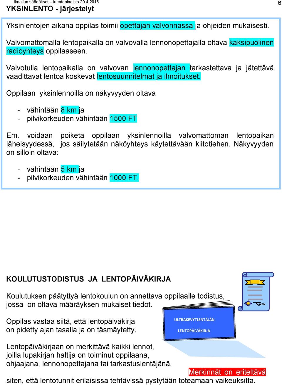 Valvotulla lentopaikalla on valvovan lennonopettajan tarkastettava ja jätettävä vaadittavat lentoa koskevat lentosuunnitelmat ja ilmoitukset.