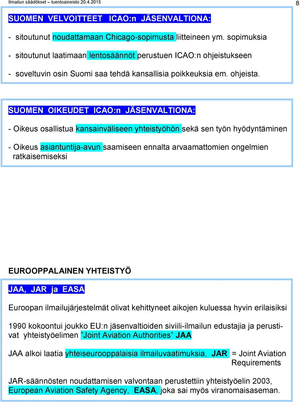 SUOMEN OIKEUDET ICAO:n JÄSENVALTIONA: - Oikeus osallistua kansainväliseen yhteistyöhön sekä sen työn hyödyntäminen - Oikeus asiantuntija-avun saamiseen ennalta arvaamattomien ongelmien