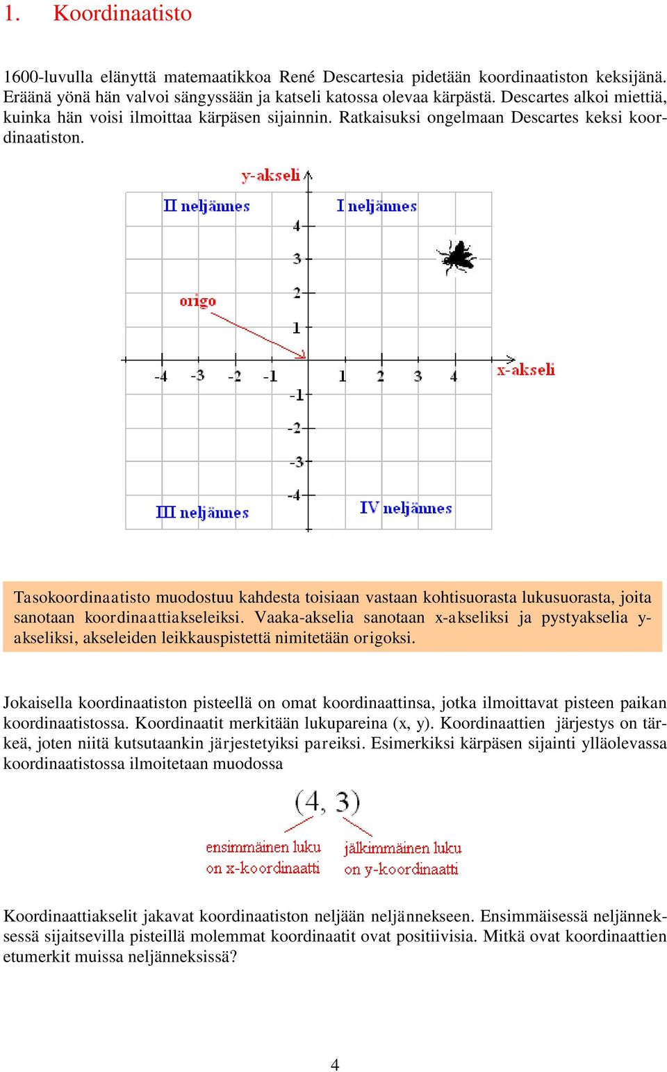 Tasokoordinaatisto muodostuu kahdesta toisiaan vastaan kohtisuorasta lukusuorasta, joita sanotaan koordinaattiakseleiksi.