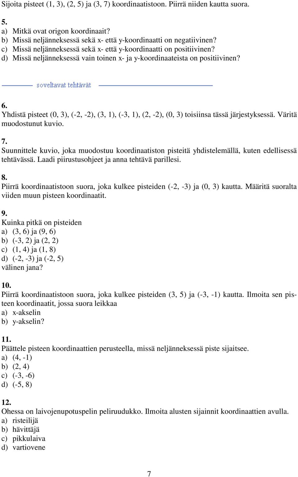 Yhdistä pisteet (0, 3), (-2, -2), (3, 1), (-3, 1), (2, -2), (0, 3) toisiinsa tässä järjestyksessä. Väritä muodostunut kuvio. 7.