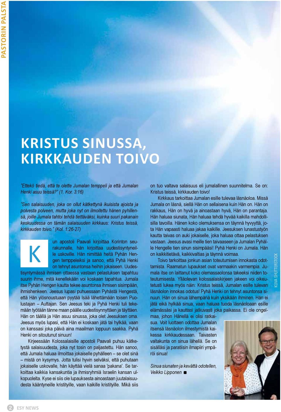 keskuudessa on tämän salaisuuden kirkkaus: Kristus teissä, kirkkauden toivo. (Kol. 1:26-27) un apostoli Paavali kirjoittaa Korinton seurakunnalle, hän kirjoittaa uudestisyntyneil- K le uskoville.