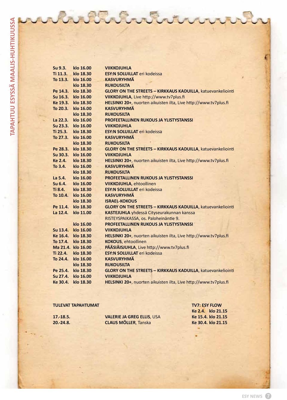 3. klo 16.00 VIIKKOJUHLA Ti 25.3. klo 18.30 ESY:N SOLUILLAT eri kodeissa To 27.3. klo 16.00 KASVURYHMÄ Pe 28.3. klo 18.30 GLORY ON THE STREETS KIRKKAUS KADUILLA, katuevankeliointi Su 30.3. klo 16.00 VIIKKOJUHLA Ke 2.