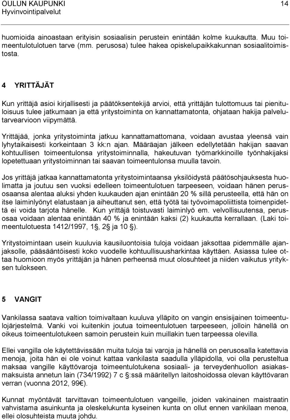 palvelutarvearvioon viipymättä. Yrittäjää, jonka yritystoiminta jatkuu kannattamattomana, voidaan avustaa yleensä vain lyhytaikaisesti korkeintaan 3 kk:n ajan.