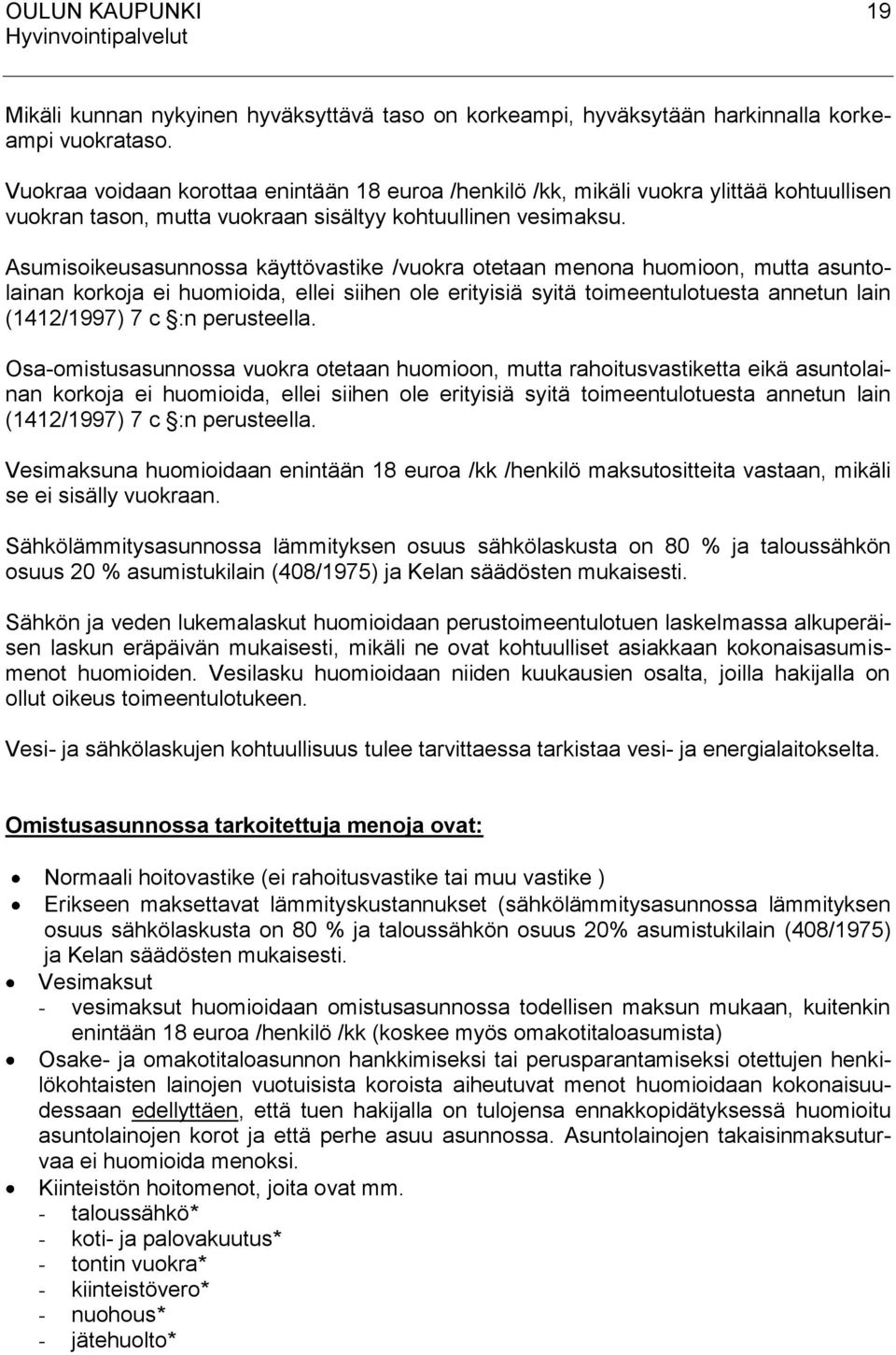 Asumisoikeusasunnossa käyttövastike /vuokra otetaan menona huomioon, mutta asuntolainan korkoja ei huomioida, ellei siihen ole erityisiä syitä toimeentulotuesta annetun lain (1412/1997) 7 c :n