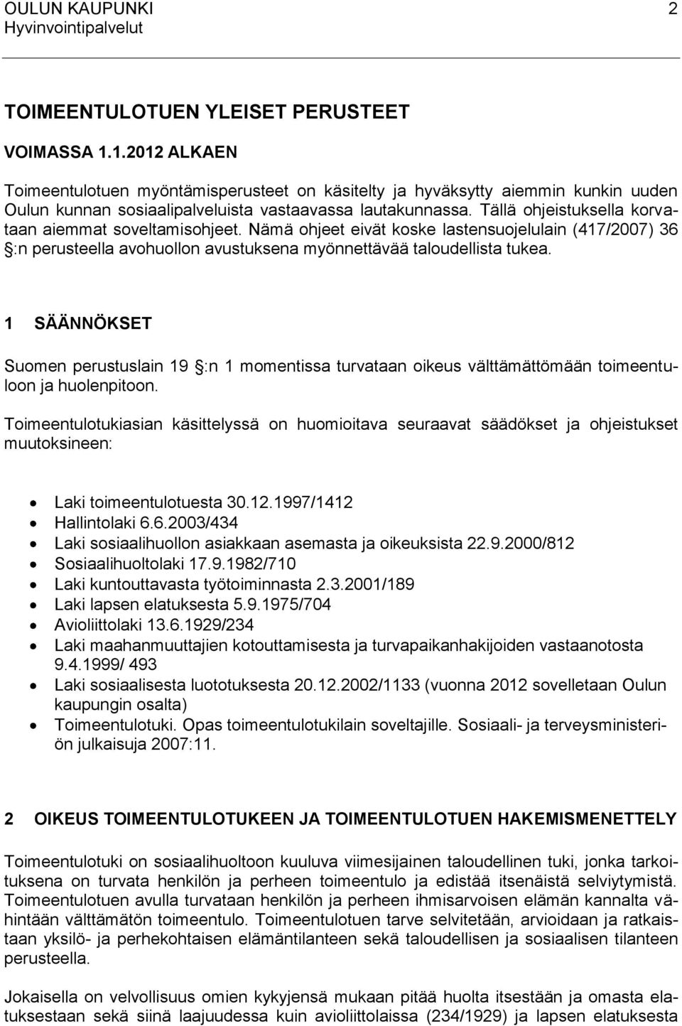 Tällä ohjeistuksella korvataan aiemmat soveltamisohjeet. Nämä ohjeet eivät koske lastensuojelulain (417/2007) 36 :n perusteella avohuollon avustuksena myönnettävää taloudellista tukea.