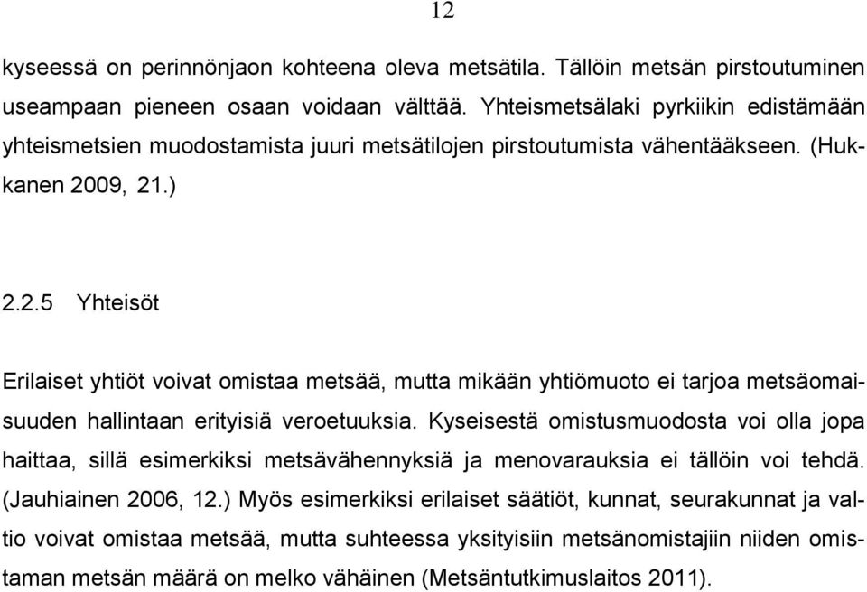 09, 21.) 2.2.5 Yhteisöt Erilaiset yhtiöt voivat omistaa metsää, mutta mikään yhtiömuoto ei tarjoa metsäomaisuuden hallintaan erityisiä veroetuuksia.