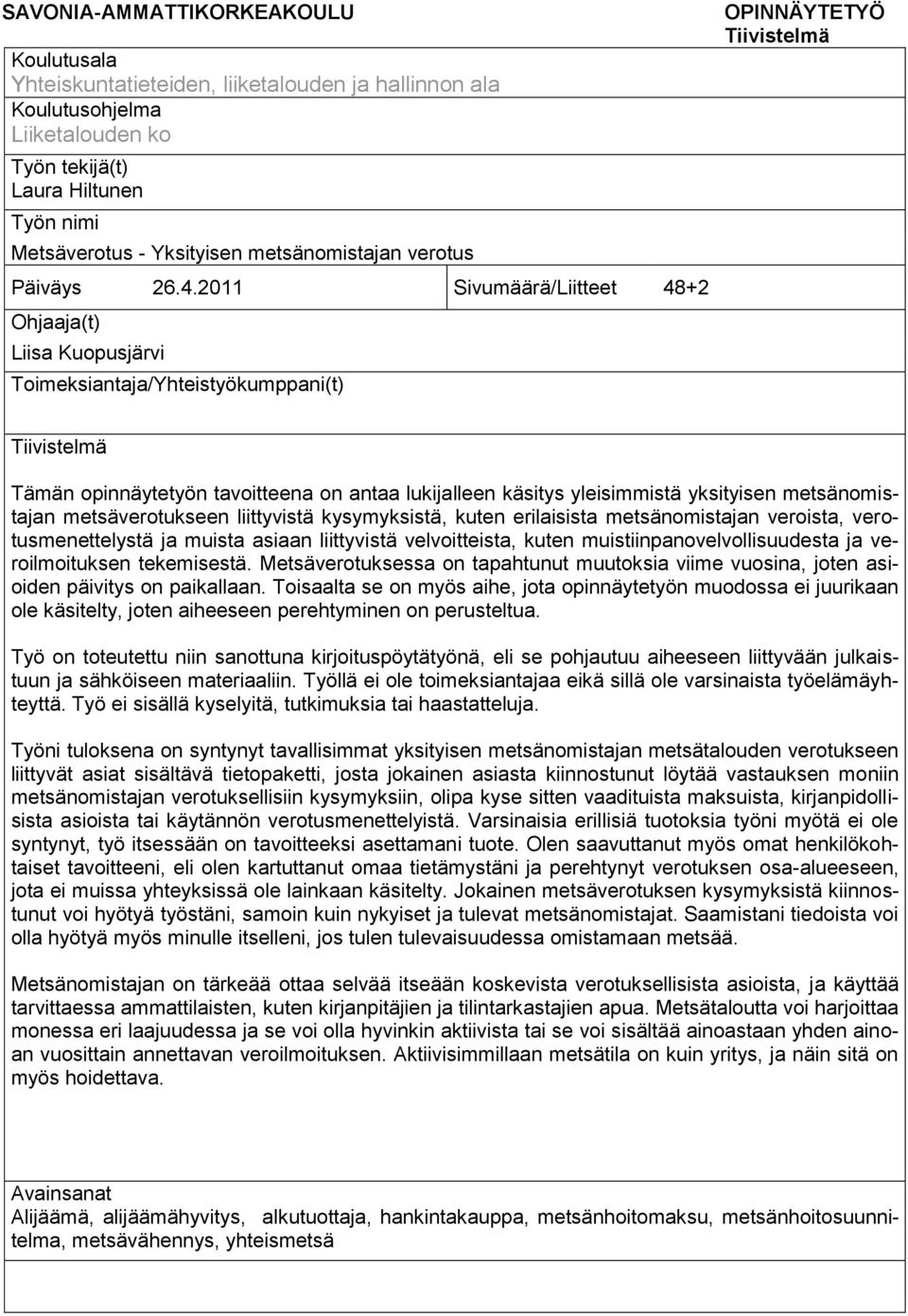 2011 Sivumäärä/Liitteet 48+2 Ohjaaja(t) Liisa Kuopusjärvi Toimeksiantaja/Yhteistyökumppani(t) OPINNÄYTETYÖ Tiivistelmä Tiivistelmä Tämän opinnäytetyön tavoitteena on antaa lukijalleen käsitys