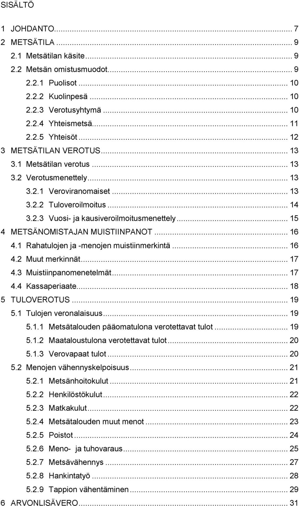 .. 15 4 METSÄNOMISTAJAN MUISTIINPANOT... 16 4.1 Rahatulojen ja -menojen muistiinmerkintä... 16 4.2 Muut merkinnät... 17 4.3 Muistiinpanomenetelmät... 17 4.4 Kassaperiaate... 18 5 TULOVEROTUS... 19 5.