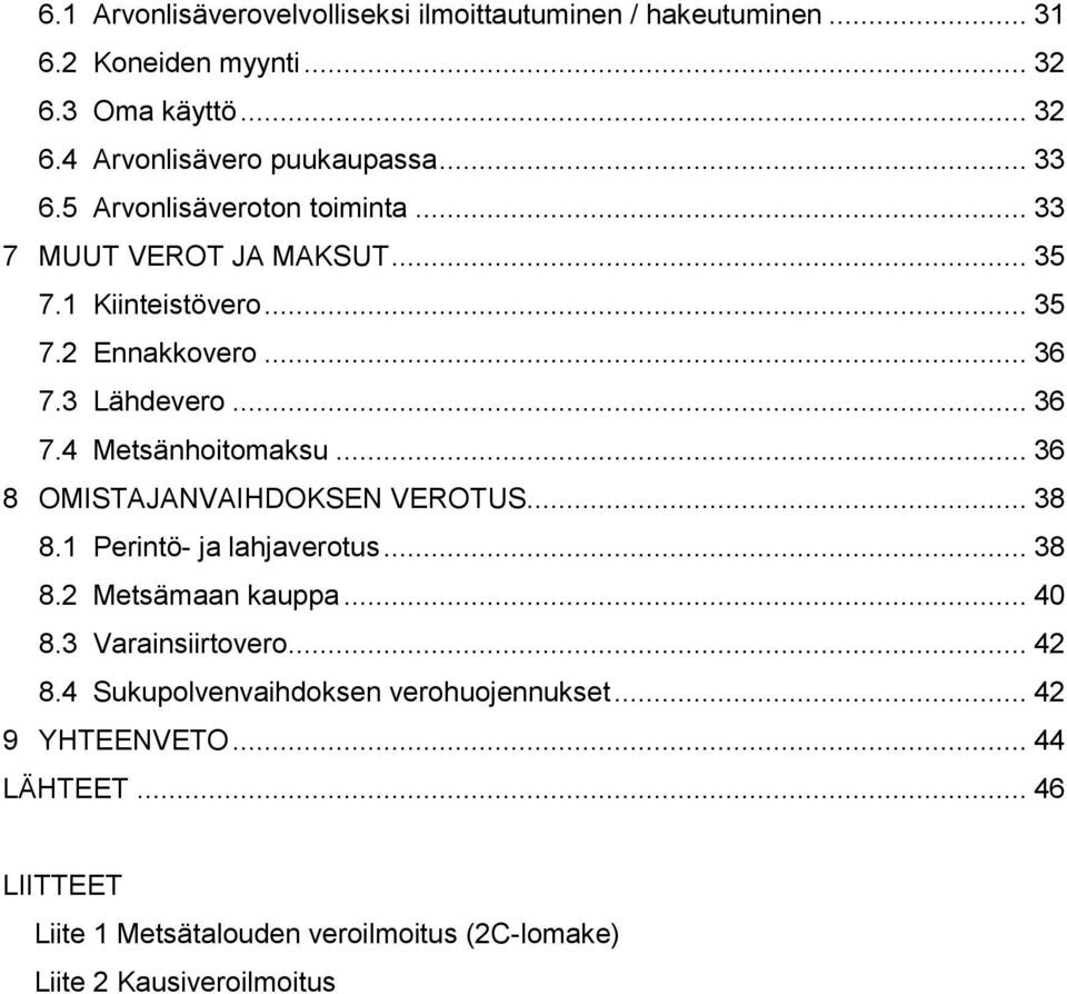 .. 36 8 OMISTAJANVAIHDOKSEN VEROTUS... 38 8.1 Perintö- ja lahjaverotus... 38 8.2 Metsämaan kauppa... 40 8.3 Varainsiirtovero... 42 8.