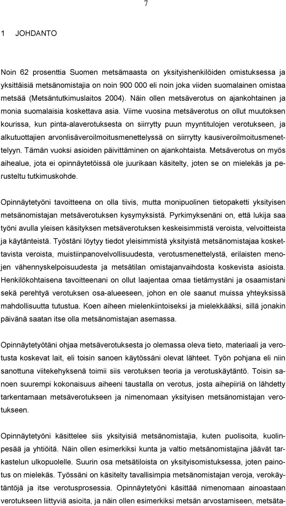 Viime vuosina metsäverotus on ollut muutoksen kourissa, kun pinta-alaverotuksesta on siirrytty puun myyntitulojen verotukseen, ja alkutuottajien arvonlisäveroilmoitusmenettelyssä on siirrytty