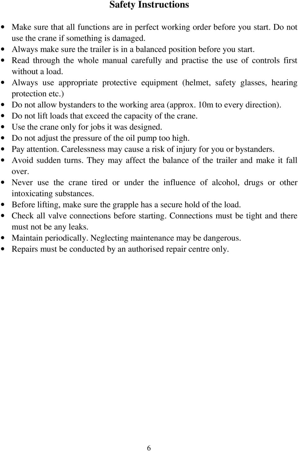 Always use appropriate protective equipment (helmet, safety glasses, hearing protection etc.) Do not allow bystanders to the working area (approx. 10m to every direction).