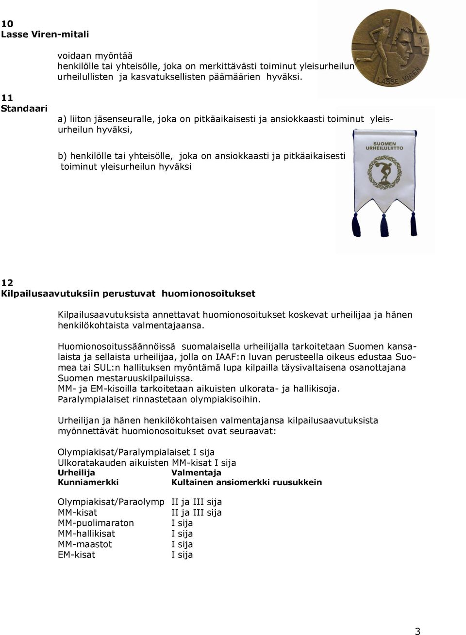 yleisurheilun hyväksi 12 Kilpailusaavutuksiin perustuvat huomionosoitukset Kilpailusaavutuksista annettavat huomionosoitukset koskevat urheilijaa ja hänen henkilökohtaista valmentajaansa.