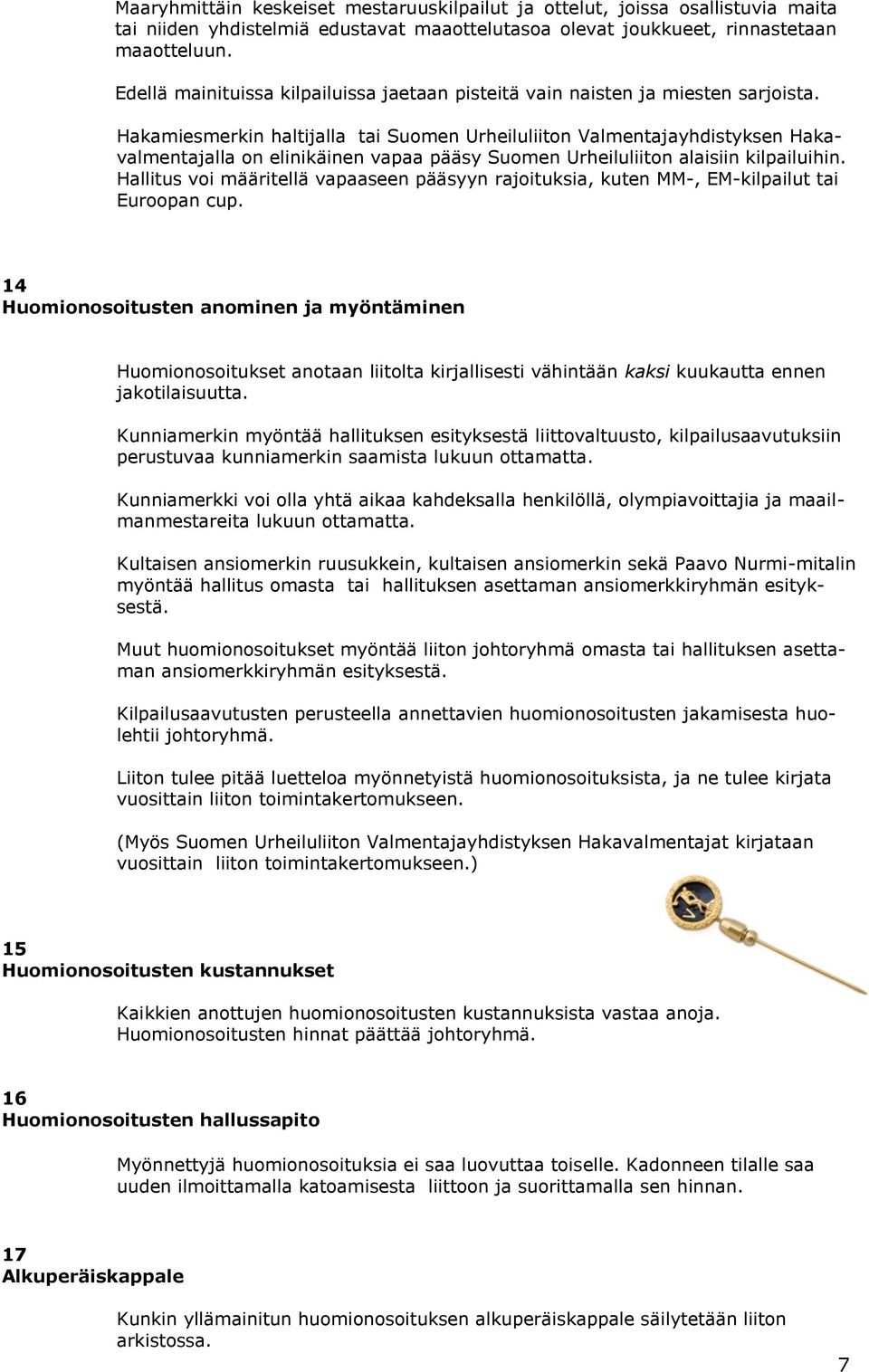 Hakamiesmerkin haltijalla tai Suomen Urheiluliiton yhdistyksen Hakavalmentajalla on elinikäinen vapaa pääsy Suomen Urheiluliiton alaisiin kilpailuihin.