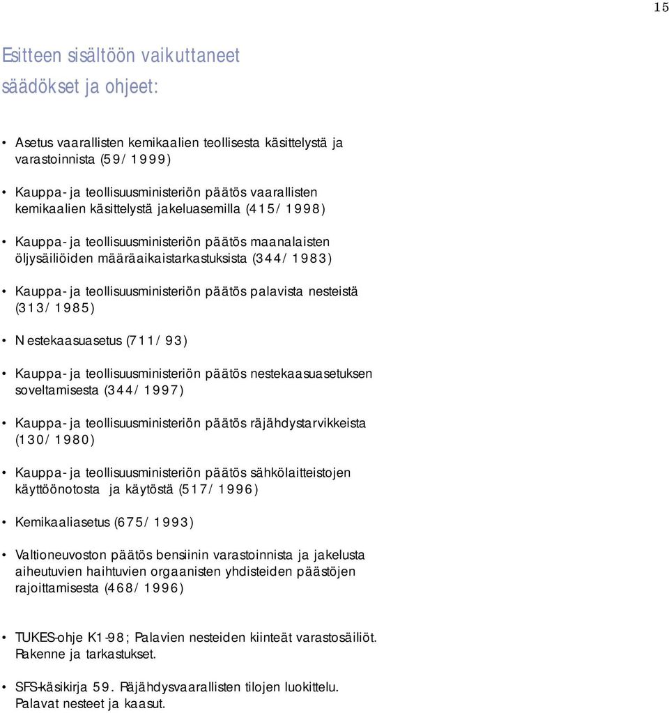 palavista nesteistä (313/1985) Nestekaasuasetus (711/93) Kauppa- ja teollisuusministeriön päätös nestekaasuasetuksen soveltamisesta (344/1997) Kauppa- ja teollisuusministeriön päätös