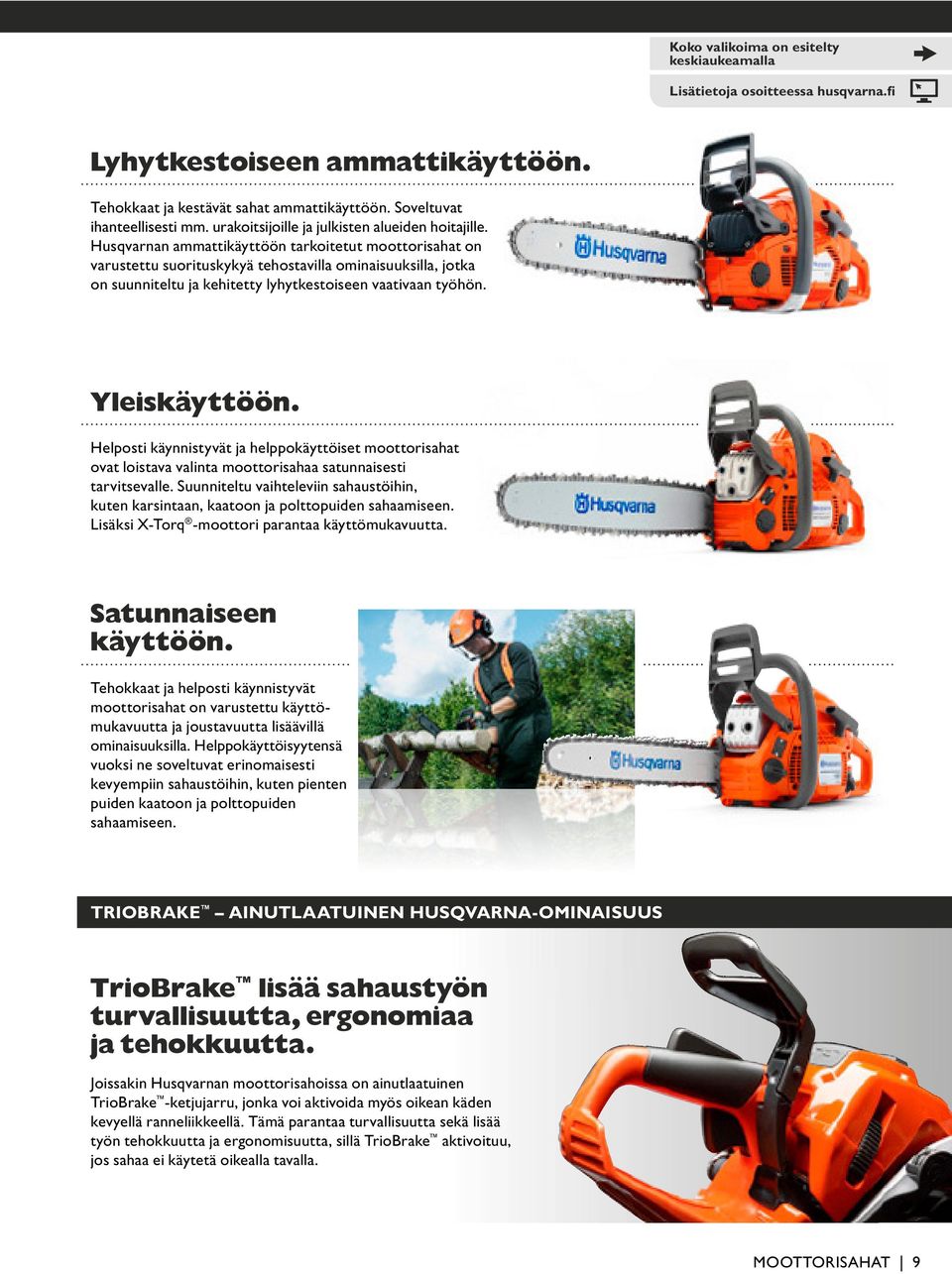 Husqvarnan ammattikäyttöön tarkoitetut moottorisahat on varustettu suorituskykyä tehostavilla ominaisuuksilla, jotka on suunniteltu ja kehitetty lyhytkestoiseen vaativaan työhön. Yleiskäyttöön.