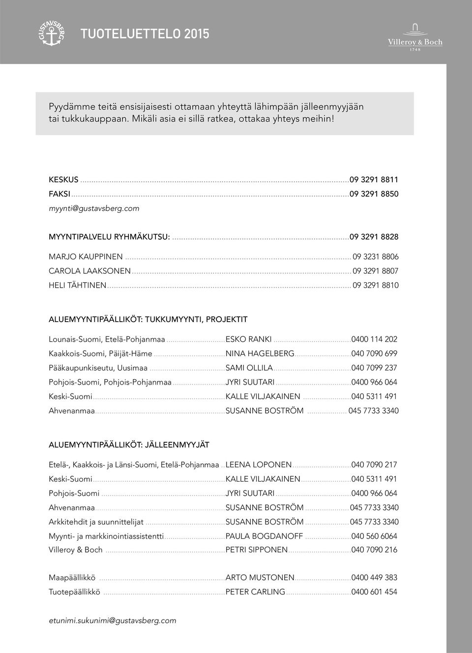 .. 09 3291 8810 ALUEMYYNTIPÄÄLLIKÖT: TUKKUMYYNTI, PROJEKTIT Lounais-Suomi, Etelä-Pohjanmaa...ESKO RANKI...0400 114 202 Kaakkois-Suomi, Päijät-Häme...NINA HAGELBERG.