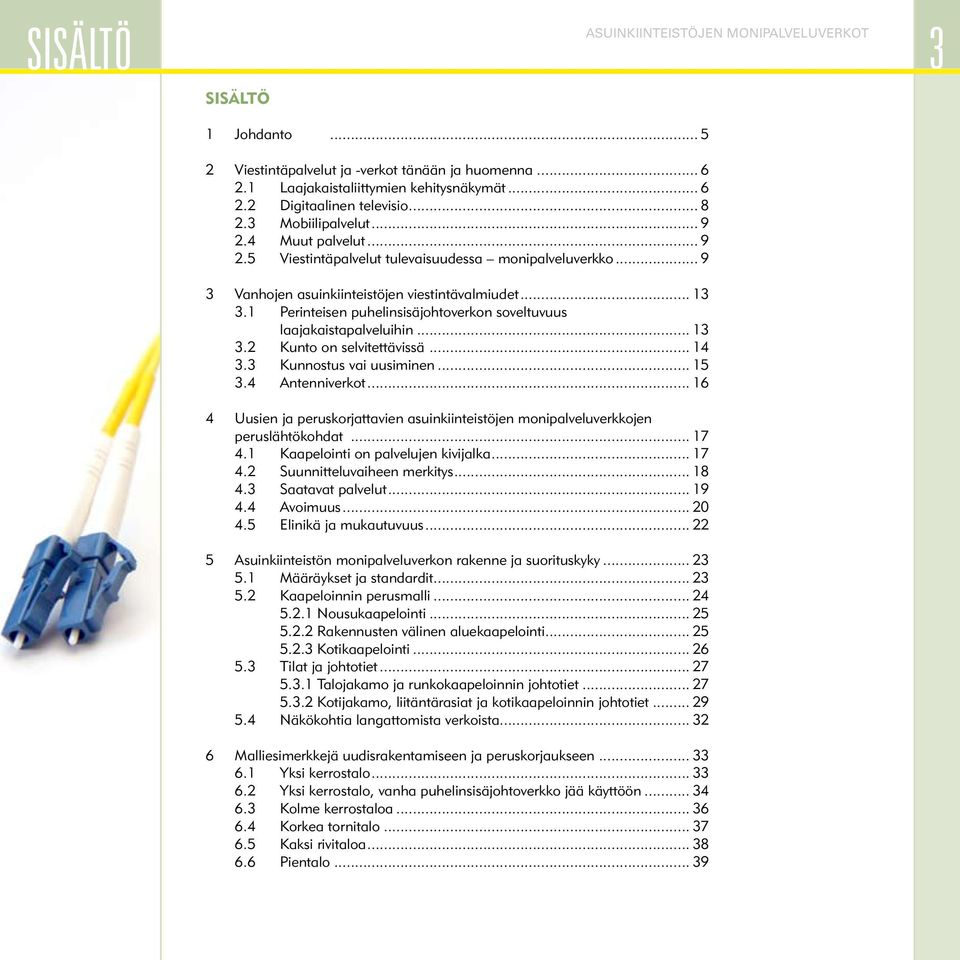 1 Perinteisen puhelinsisäjohtoverkon soveltuvuus laajakaistapalveluihin... 13 3.2 Kunto on selvitettävissä... 14 3.3 Kunnostus vai uusiminen... 15 3.4 Antenniverkot.