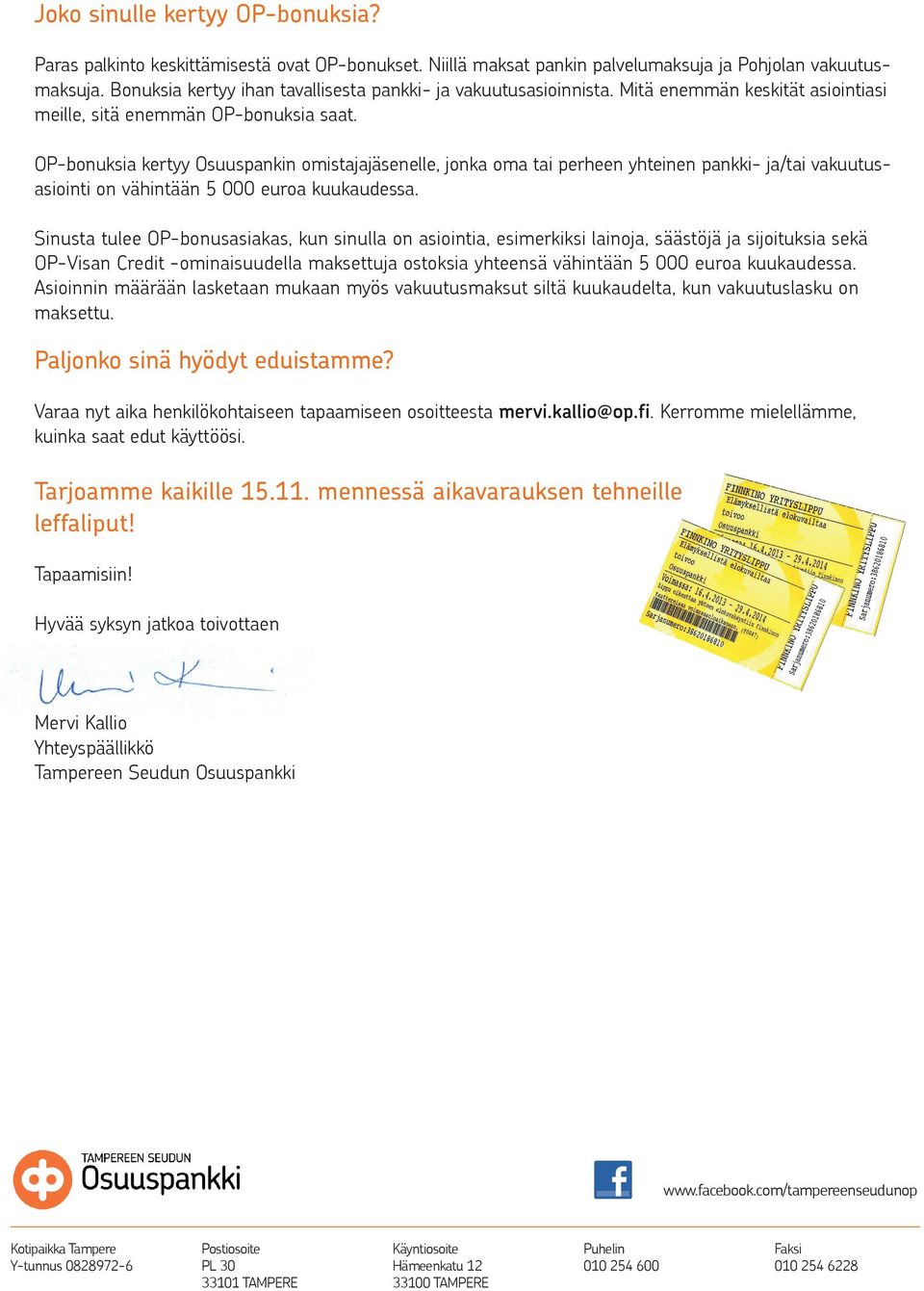 OP-bonuksia kertyy Osuuspankin omistajajäsenelle, jonka oma tai perheen yhteinen pankki- ja/tai vakuutusasiointi on vähintään 5 000 euroa kuukaudessa.