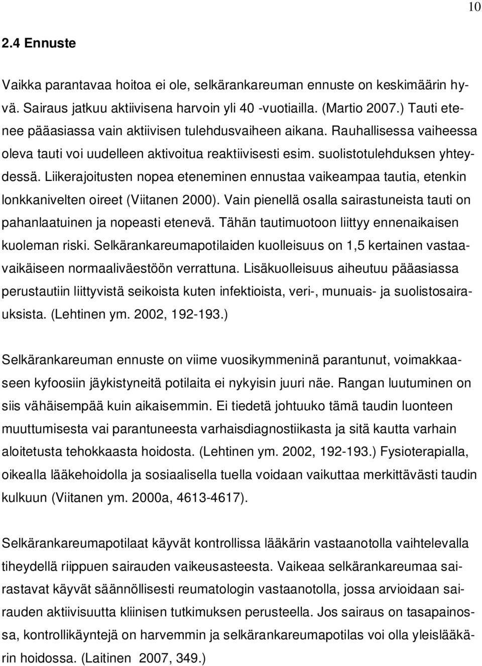 Liikerajoitusten nopea eteneminen ennustaa vaikeampaa tautia, etenkin lonkkanivelten oireet (Viitanen 2000). Vain pienellä osalla sairastuneista tauti on pahanlaatuinen ja nopeasti etenevä.