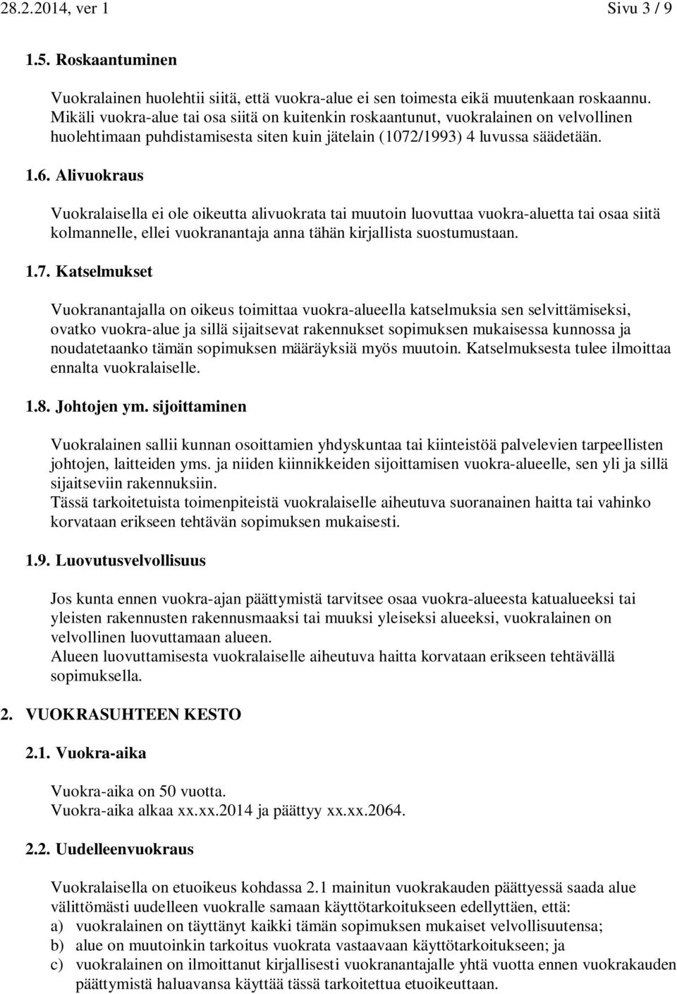 Alivuokraus Vuokralaisella ei ole oikeutta alivuokrata tai muutoin luovuttaa vuokra-aluetta tai osaa siitä kolmannelle, ellei vuokranantaja anna tähän kirjallista suostumustaan. 1.7.