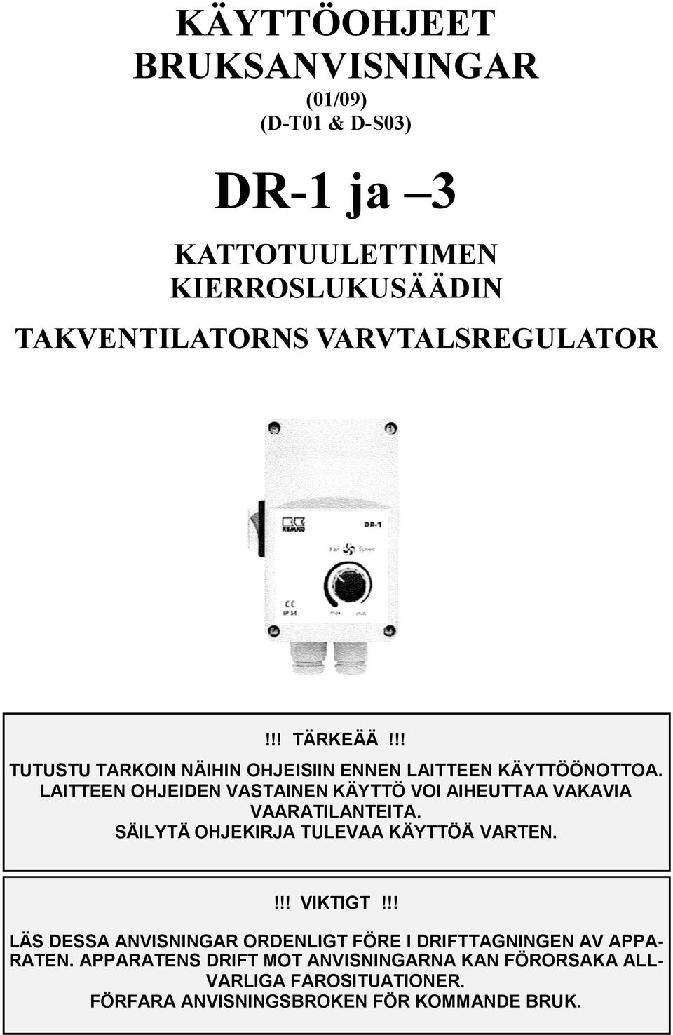 LAITTEEN OHJEIDEN VASTAINEN KÄYTTÖ VOI AIHEUTTAA VAKAVIA VAARATILANTEITA. SÄILYTÄ OHJEKIRJA TULEVAA KÄYTTÖÄ VARTEN.!!! VIKTIGT!