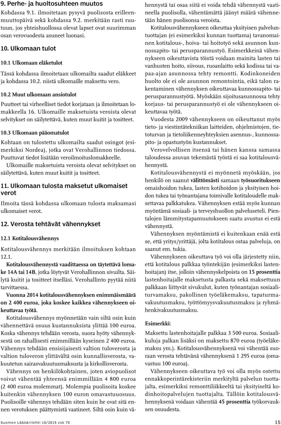 1 Ulkomaan eläketulot Tässä kohdassa ilmoitetaan ulkomailta saadut eläkkeet ja kohdassa 10.2. niistä ulkomaille maksettu vero. 10.2 Muut ulkomaan ansiotulot Puutteet tai virheelliset tiedot korjataan ja ilmoitetaan lomakkeella 16.