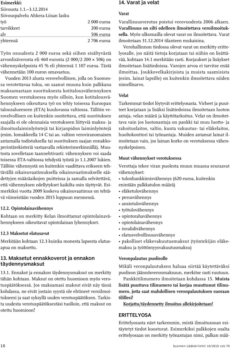 000/2 200 506) on vähennyskelpoista 45 % eli yhteensä 1 107 euroa. Tästä vähennetään 100 euron omavastuu.