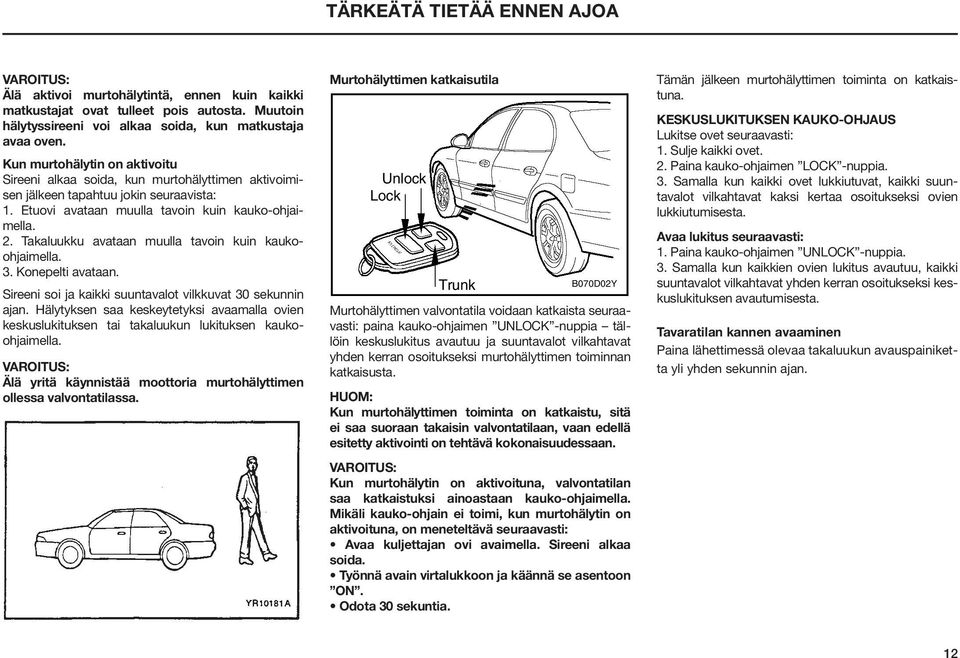 Takaluukku avataan muulla tavoin kuin kaukoohjaimella. 3. Konepelti avataan. Sireeni soi ja kaikki suuntavalot vilkkuvat 30 sekunnin ajan.