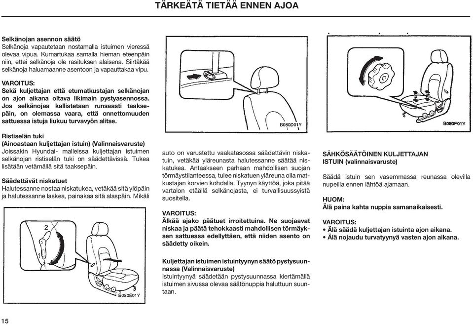 Jos selkänojaa kallistetaan runsaasti taaksepäin, on olemassa vaara, että onnettomuuden sattuessa istuja liukuu turvavyön alitse.