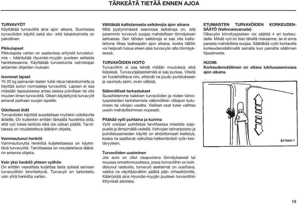 Isommat lapset Yli 20 kg painavien lasten tulisi istua takaistuimella ja käyttää auton normaaleja turvavöitä.