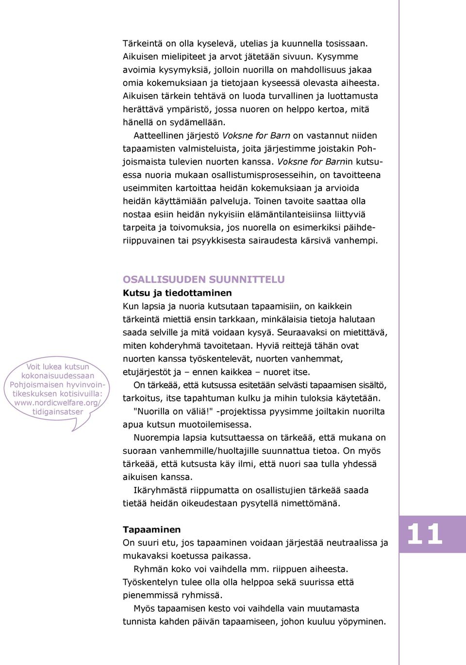 Aikuisen tärkein tehtävä on luoda turvallinen ja luottamusta herättävä ympäristö, jossa nuoren on helppo kertoa, mitä hänellä on sydämellään.