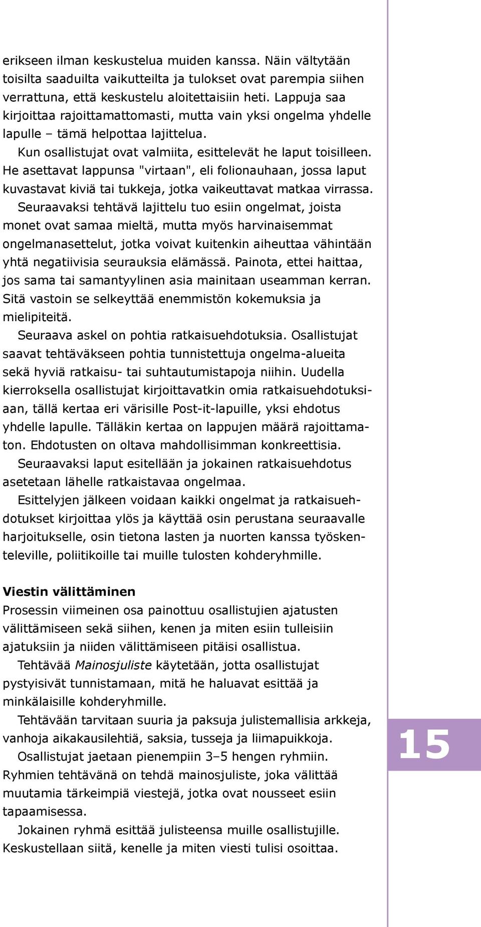 He asettavat lappunsa "virtaan", eli folionauhaan, jossa laput kuvastavat kiviä tai tukkeja, jotka vaikeuttavat matkaa virrassa.