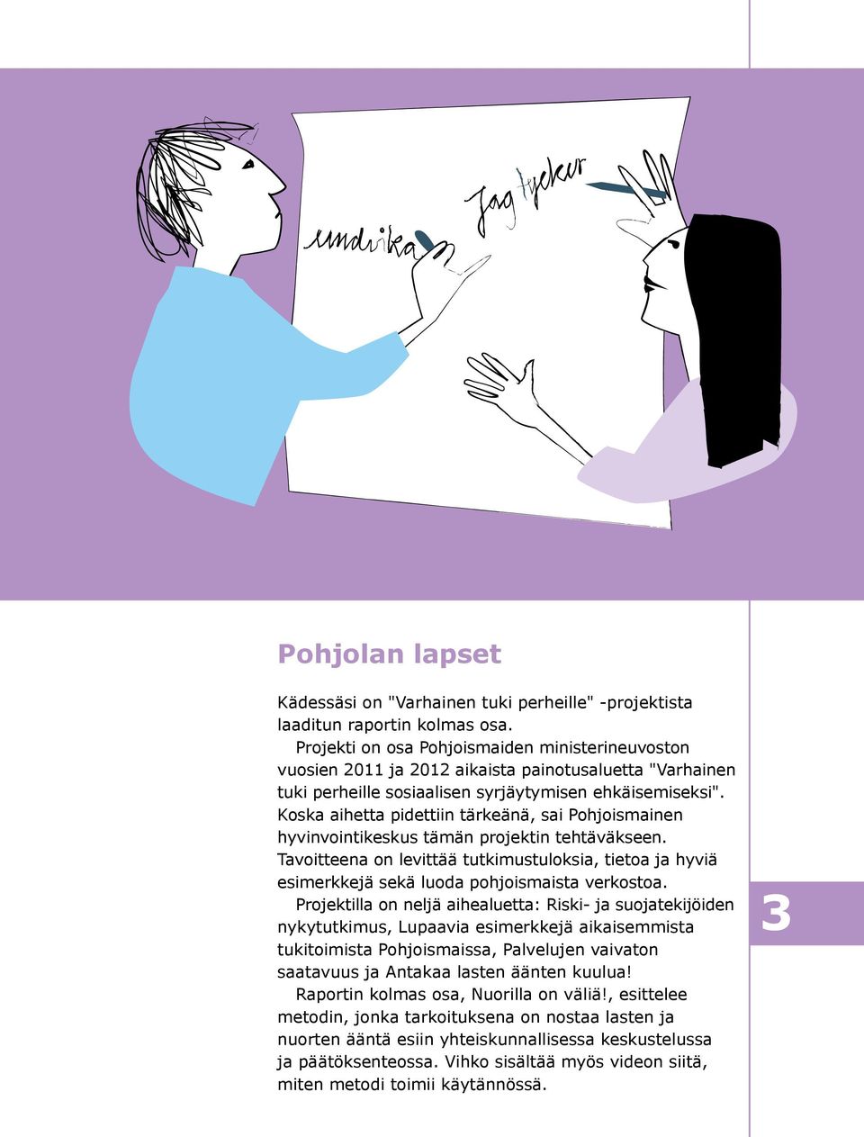 Koska aihetta pidettiin tärkeänä, sai Pohjoismainen hyvinvointikeskus tämän projektin tehtäväkseen.