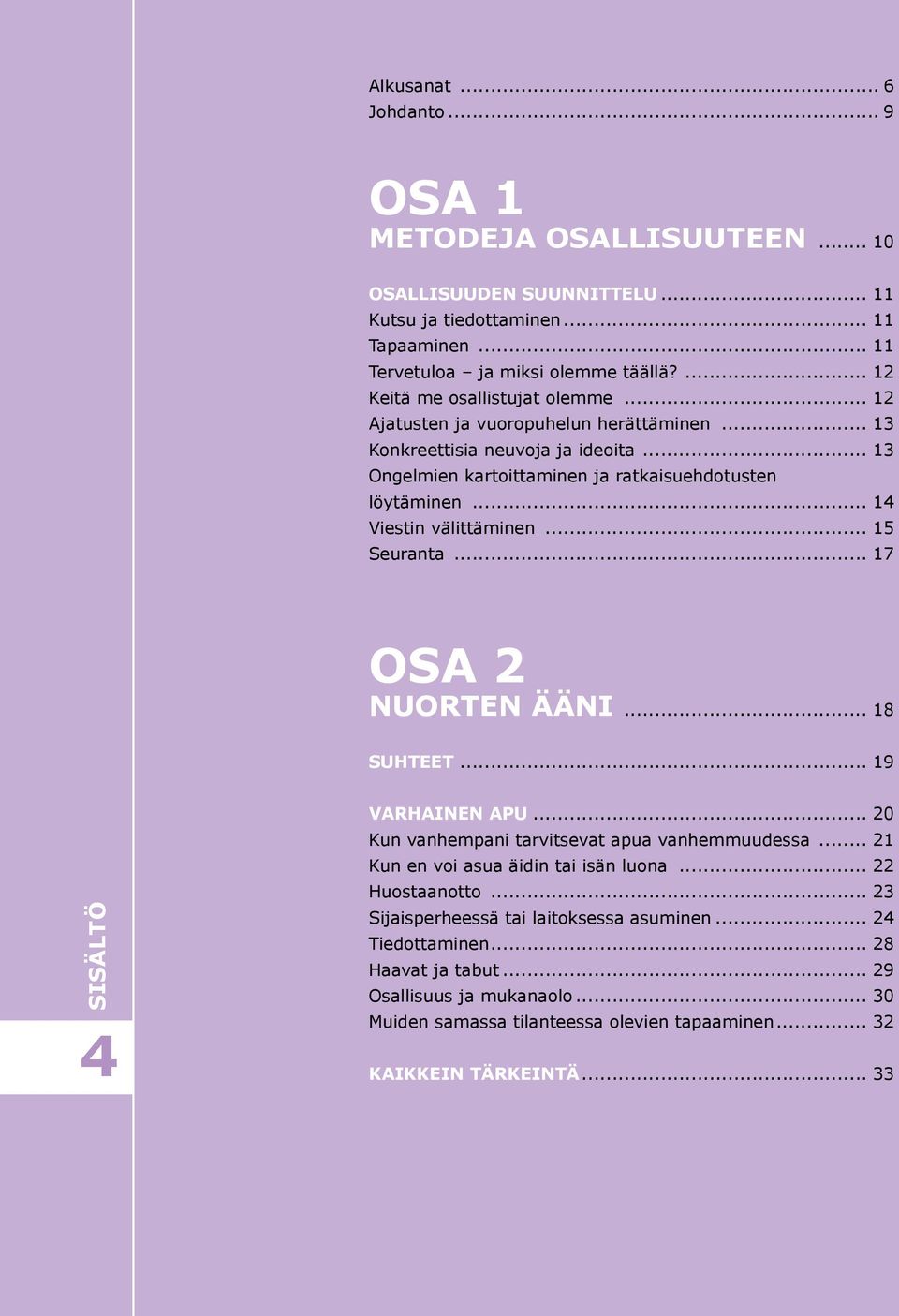 .. 14 Viestin välittäminen... 15 Seuranta... 17 OSA 2 NUORTEN ÄÄNI... 18 SUHTEET... 19 SISÄLTÖ 4 VARHAINEN APU... 20 Kun vanhempani tarvitsevat apua vanhemmuudessa.