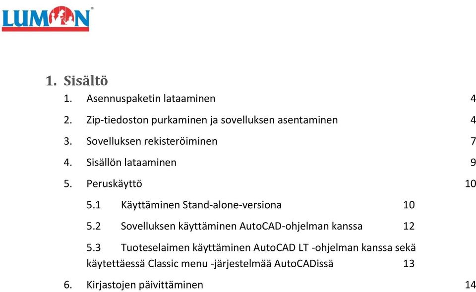 1 Käyttäminen Stand-alone-versiona 10 5.2 Sovelluksen käyttäminen AutoCAD-ohjelman kanssa 12 5.