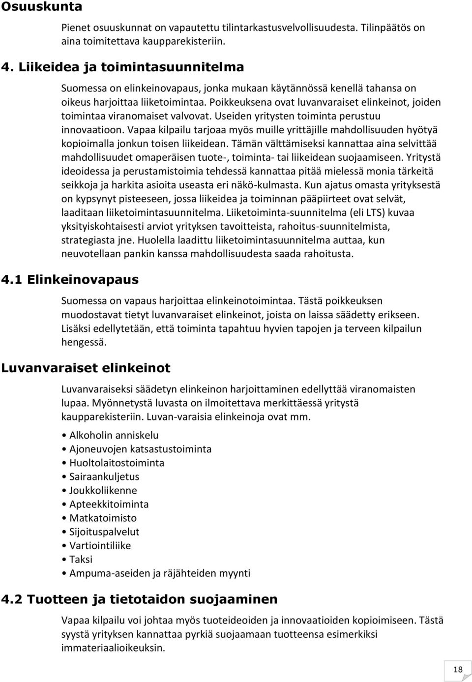 Poikkeuksena ovat luvanvaraiset elinkeinot, joiden toimintaa viranomaiset valvovat. Useiden yritysten toiminta perustuu innovaatioon.