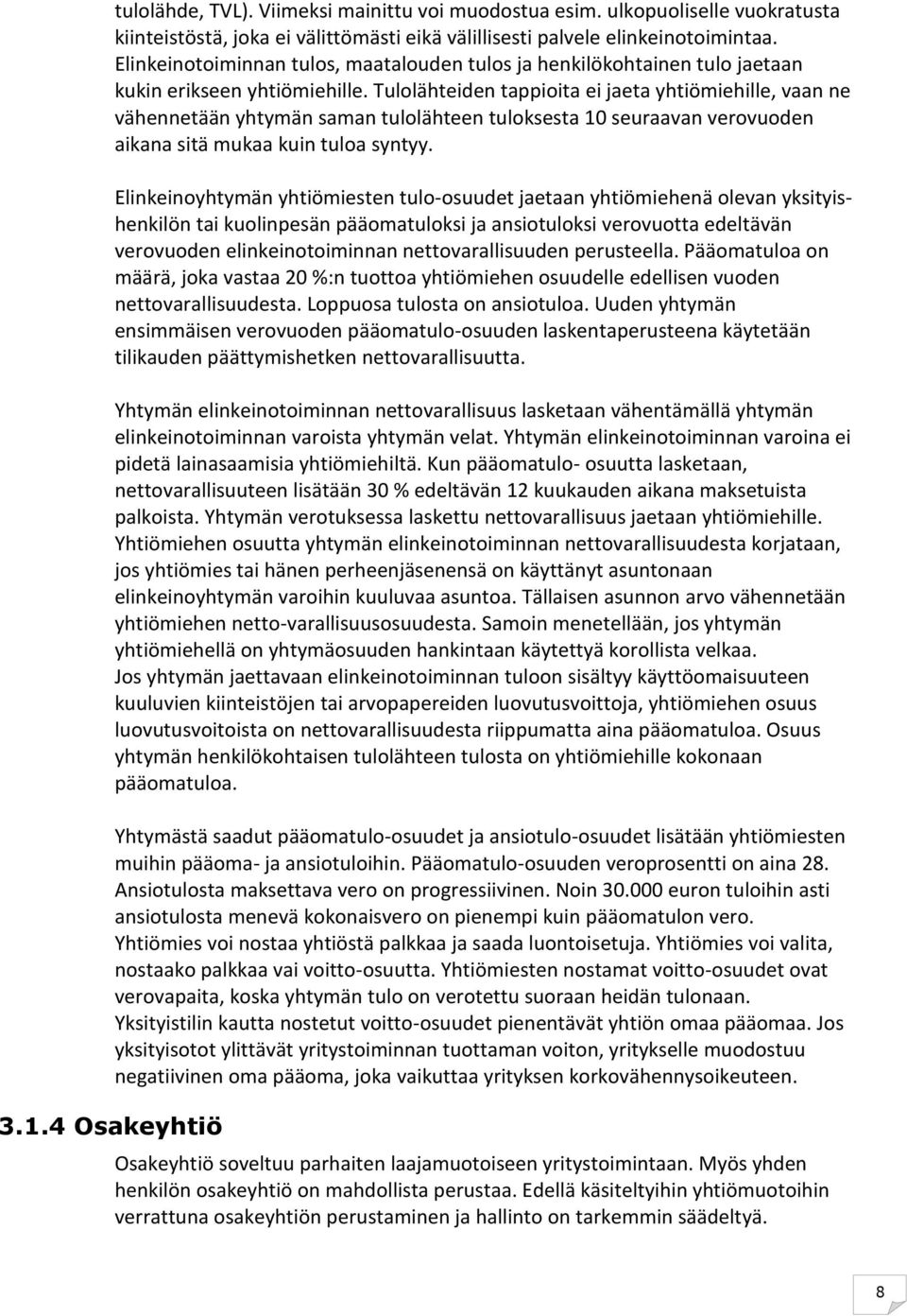 Tulolähteiden tappioita ei jaeta yhtiömiehille, vaan ne vähennetään yhtymän saman tulolähteen tuloksesta 10 seuraavan verovuoden aikana sitä mukaa kuin tuloa syntyy.